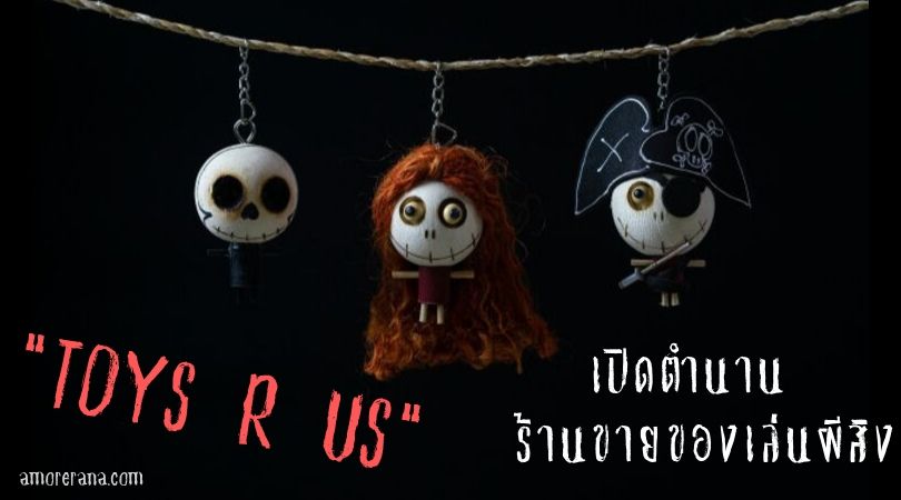 “Toys R Us” เปิดตำนาน ร้านขายของเล่นผีสิง