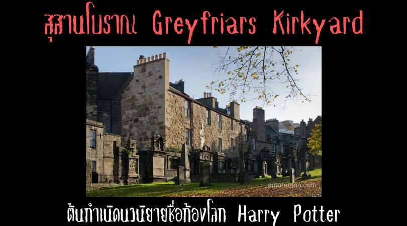 สุสานโบราณ Greyfriars Kirkyard ต้นกำเนิดนวนิยายชื่อก้องโลก Harry Potter