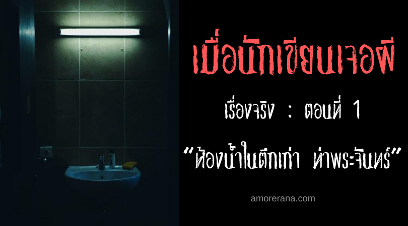 เมื่อนักเขียนเจอผี เรื่องจริงตอนที่ 1 :  “ห้องน้ำในตึกเก่า ท่าพระจันทร์”