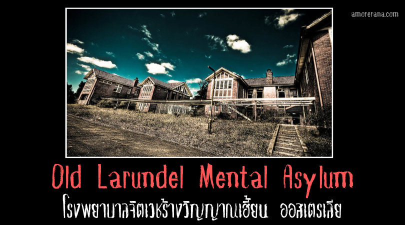 Old Larundel Mental Asylum โรงพยาบาลจิตเวชร้างวิญญาณเฮี้ยน ออสเตรเลีย
