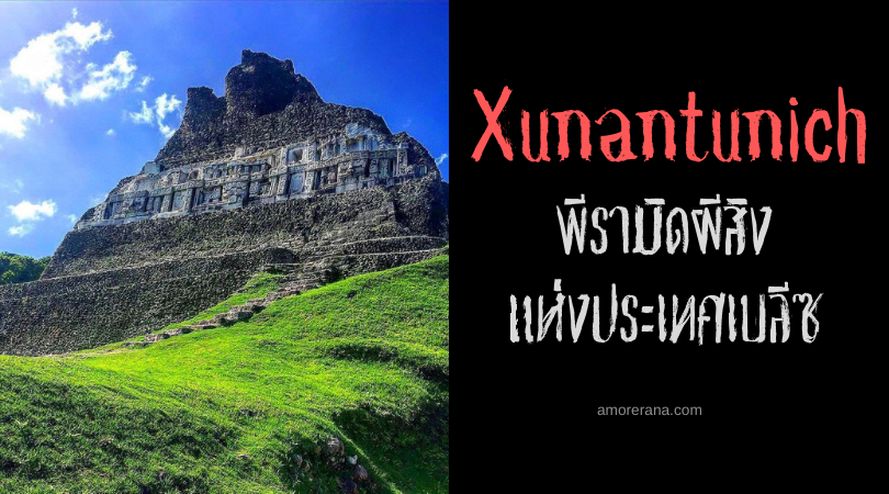 Xunantunich พีรามิดผีสิง แห่งประเทศเบลีซ