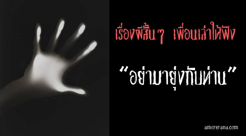 เรื่องผีสั้นๆ เพื่อนเล่าให้ฟัง “อย่ามายุ่งกับท่าน”