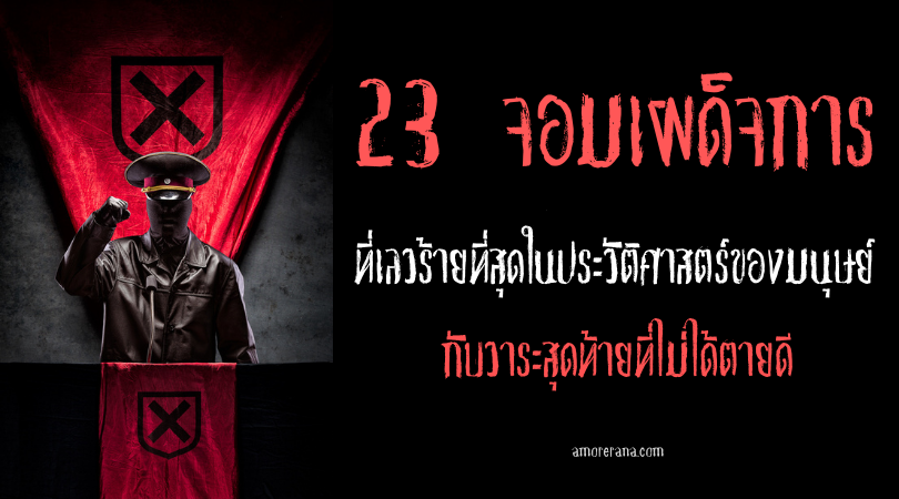 23 [จอมเผด็จการ] ที่เลวร้ายที่สุดในประวัติศาสตร์ของมนุษย์ กับวาระสุดท้ายที่ไม่ได้ตายดี