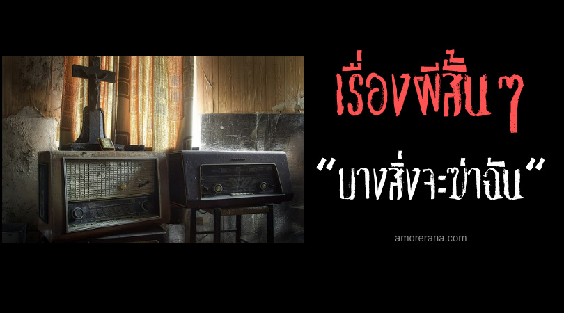เรื่องผีสั้นๆ “บางสิ่งจะฆ่าฉัน”