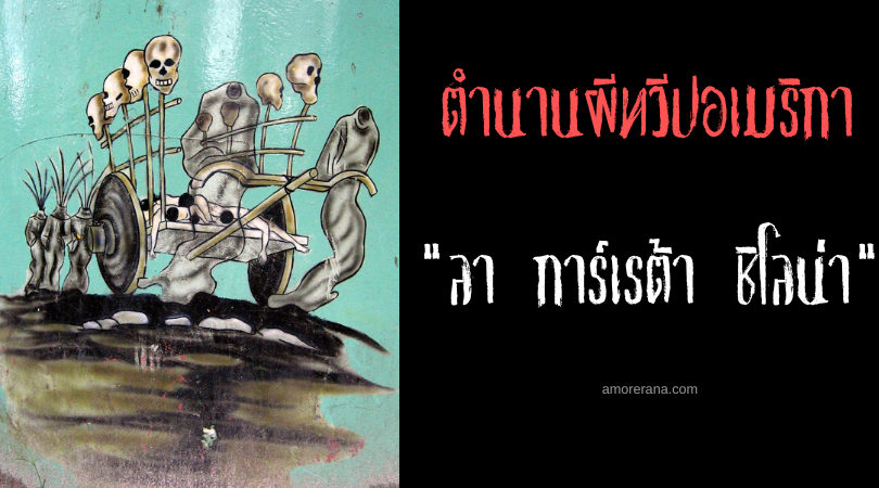 ลา การ์เรต้า ชิโลน่า (La Carreta Chillona) เกวียนกระดูกวิญญาณโหยหวน แห่งประเทศเอลซัลวาดอร์