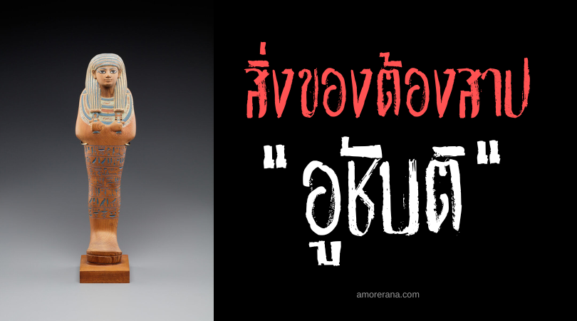 อูชับติ (Ushabti) ตุ๊กตาข้ารับใช้หลังความตาย ประเทศอียิปต์