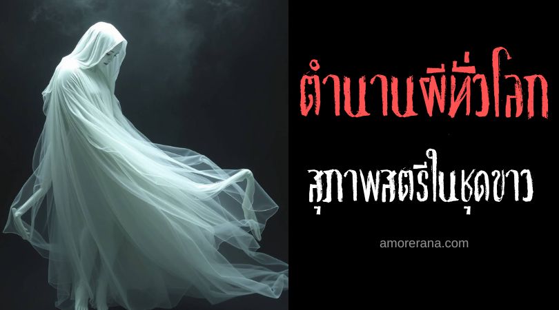 ผีสุภาพสตรีในชุดขาว (The Lady In White Ghost) สัญลักษณ์แห่งหวาดกลัวในตำนานทั่วโลก