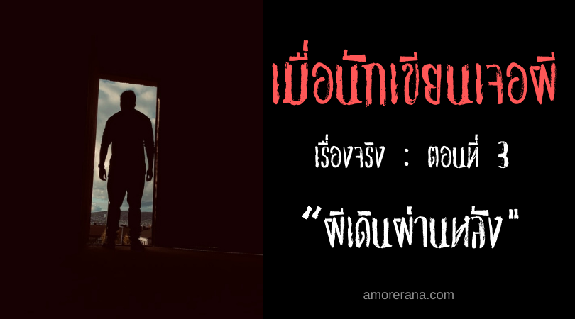 เมื่อนักเขียนเจอผี เรื่องจริง ตอนที่ 3 : ผีเดินผ่านหลัง