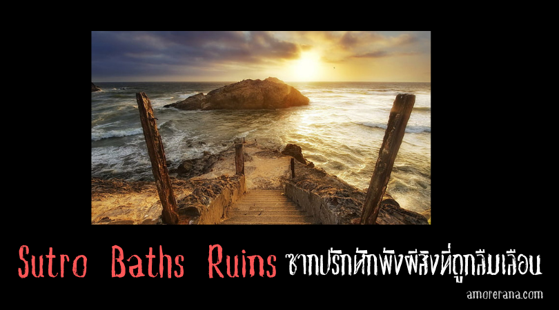 Sutro Baths Ruins ซากปรักหักพังผีสิงที่ถูกลืมเลือน